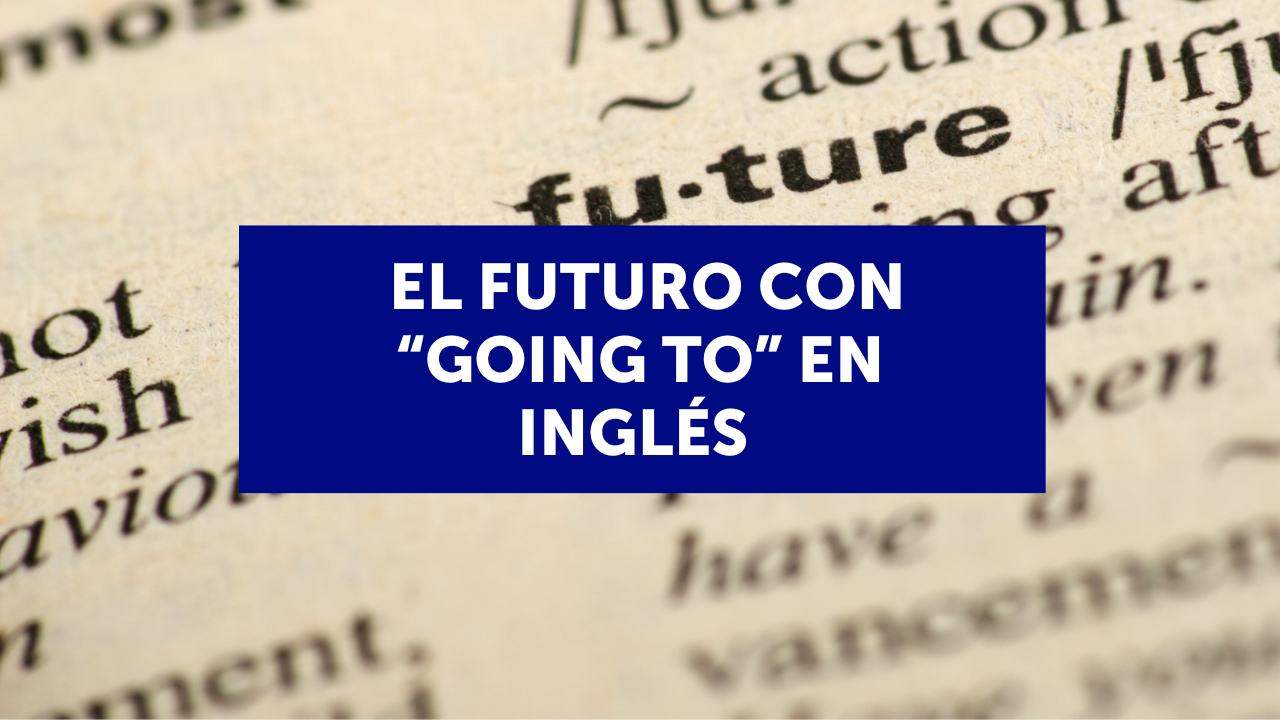 El futuro con “going to” en inglés (con ejemplos y ejercicios) 