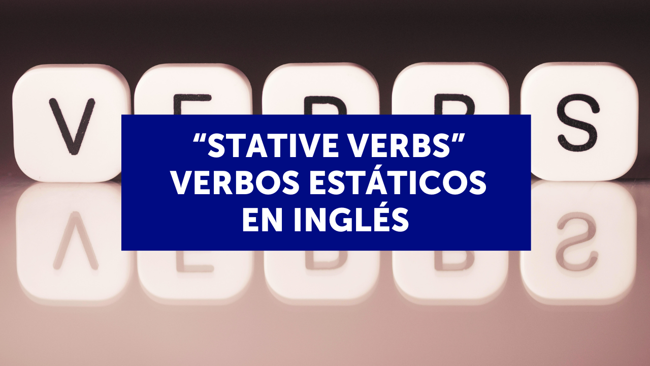 “Stative verbs” o verbos estáticos en inglés  
