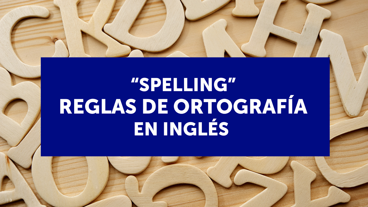“Spelling” o reglas de ortografía en inglés