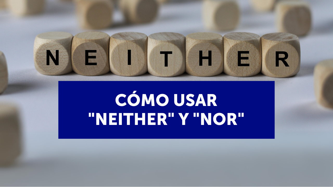 Cómo usar "neither" y "nor": explicación y ejemplos de frases