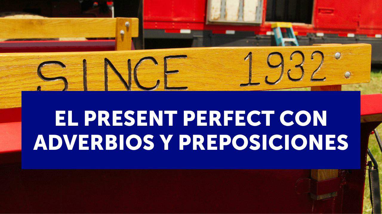 El present perfect en inglés con adverbios y preposiciones