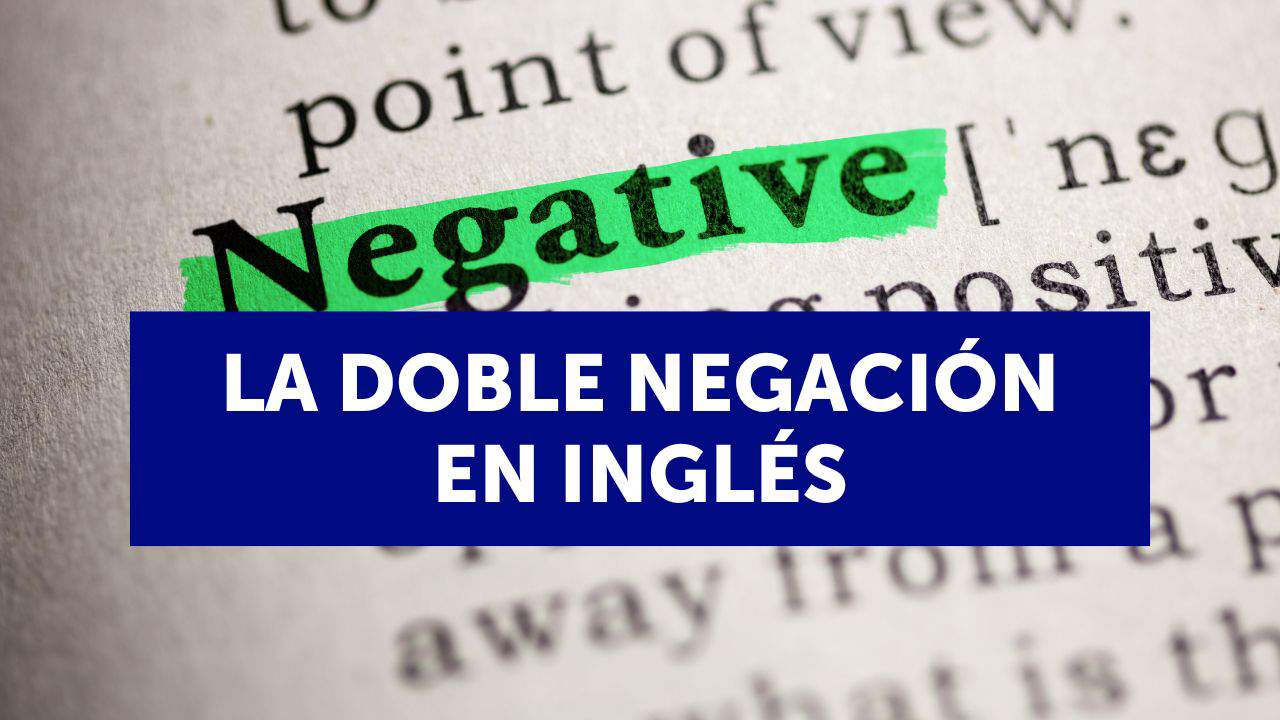 Double negatives (doble negación en inglés): cómo evitar este error y ejercicios para practicar