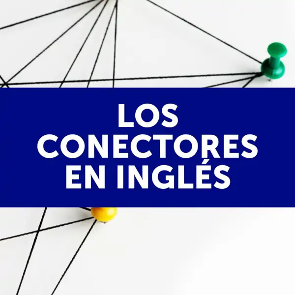 Los conectores en inglés: tipos, usos y listado