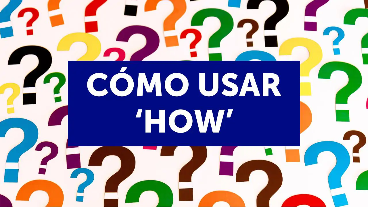 Los 4 usos de ‘how’ en inglés: sustantivo, pregunta, exclamación y adverbio (con ejercicios)