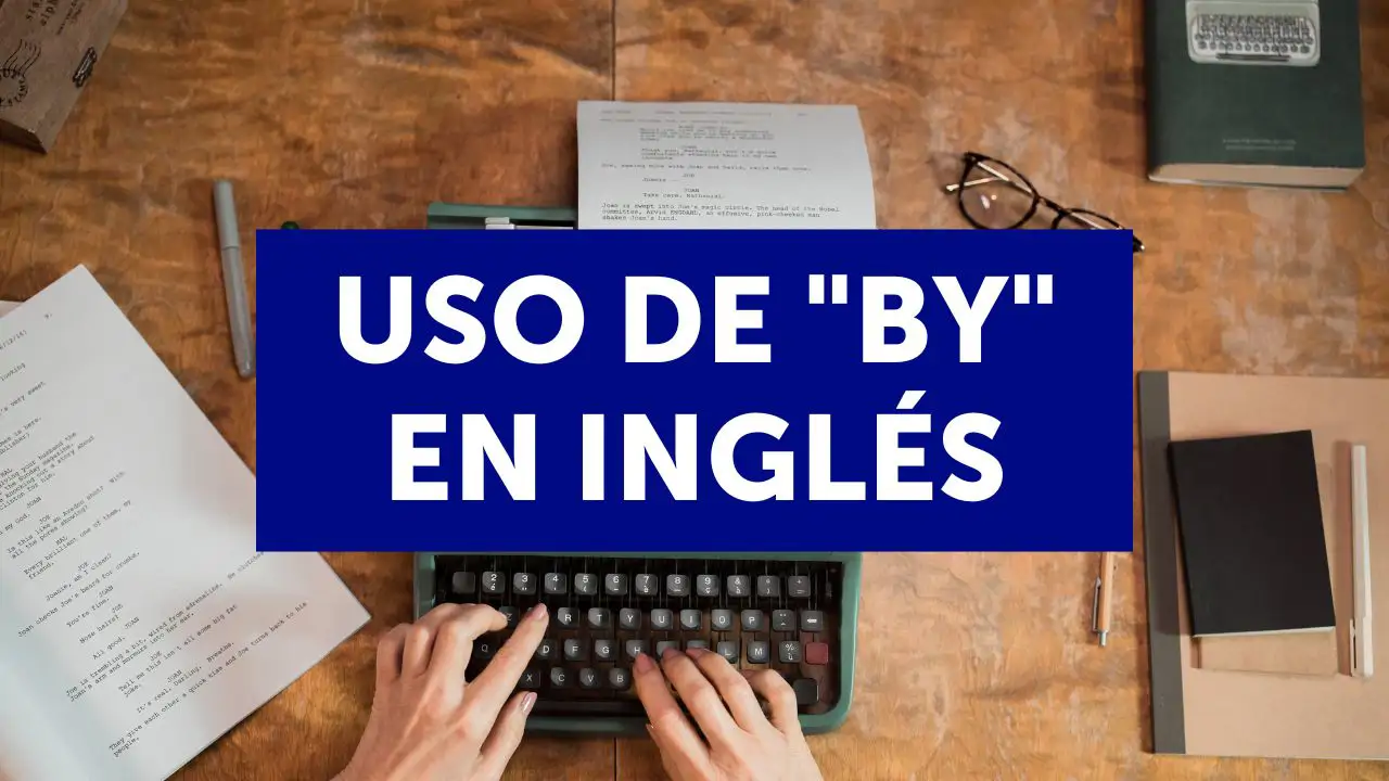 Aprende a usar ‘by’ en inglés: explicaciones y ejercicios