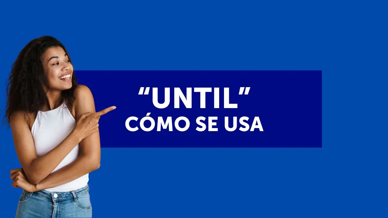 Cómo se usa "until": el secreto para sonar natural en inglés