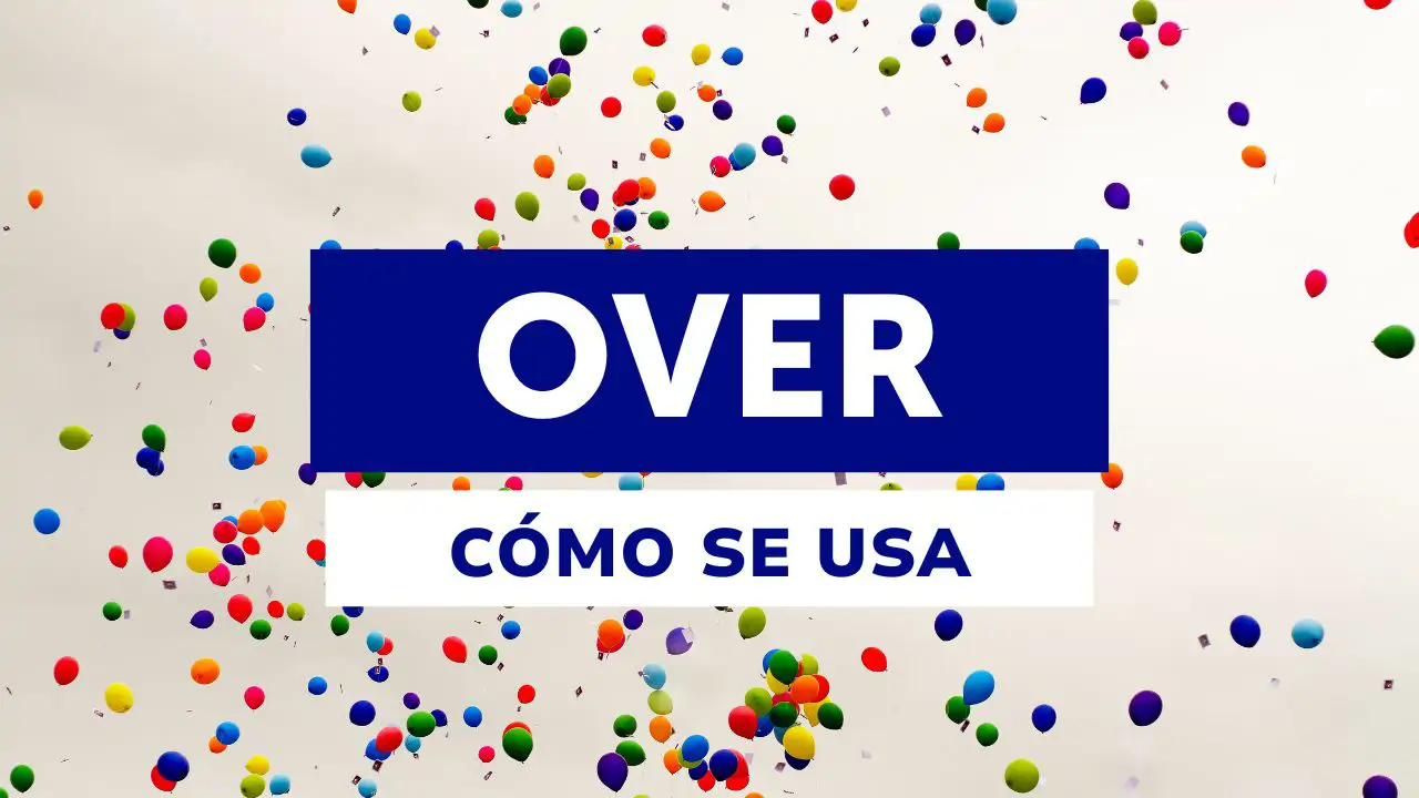 Cómo usar 'over' en inglés: 5 claves para entenderlo fácilmente